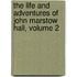 The Life And Adventures Of John Marstow Hall, Volume 2