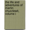 The Life And Adventures Of Martin Chuzzlewit, Volume I door Charles Dickens