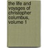 The Life And Voyages Of Christopher Columbus, Volume 1