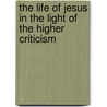 The Life Of Jesus In The Light Of The Higher Criticism by Alfred Wilhelm Martin