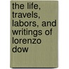 The Life, Travels, Labors, And Writings Of Lorenzo Dow door Peggy Dow