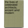 The Lives Of Celebrated Architects, Ancient Amd Modern door Francesco Milizia