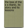 The Loss of the S S Titanic, Its Story and Its Lessons door Lawrence Beesley