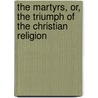 The Martyrs, Or, The Triumph Of The Christian Religion door Franois-Ren Chateaubriand