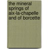 The Mineral Springs Of Aix-La-Chapelle And Of Borcette by Alexander Reumont