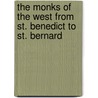 The Monks Of The West From St. Benedict To St. Bernard by Count Montalembert