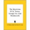 The Mysticism Of St. Teresa, George Fox And Wordsworth by Rufus M. Jones