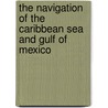 The Navigation Of The Caribbean Sea And Gulf Of Mexico door Francis Mathews Green