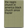 The Negro Church in America Black Church Since Frazier door Edward Franklin Frazier