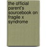 The Official Parent's Sourcebook On Fragile X Syndrome door Icon Health Publications