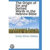 The Origin Of Sin And Dotted Words In The Hebrew Bible by Emily Oliver Gibbes