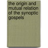 The Origin and Mutual Relation of the Synoptic Gospels door F.H. Woods