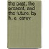 The Past, The Present, And The Future, By H. C. Carey.
