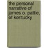 The Personal Narrative Of James O. Pattie, Of Kentucky