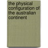The Physical Configuration Of The Australian Continent by Ernest Favenc