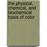 The Physical, Chemical, And Biochemical Basis Of Color by Oliver L. Reiser