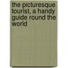 The Picturesque Tourist, A Handy Guide Round The World by Picturesque Tourist