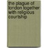 The Plague of London Together with Religious Courtship