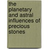 The Planetary And Astral Influences Of Precious Stones by George Frederick Kunz