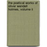 The Poetical Works Of Oliver Wendell Holmes, Volume Ii by Oliver Wendell Holmes