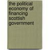 The Political Economy Of Financing Scottish Government by Ronald MacDonald