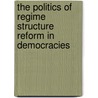 The Politics Of Regime Structure Reform In Democracies door Gideon Rahat