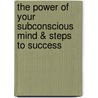 The Power Of Your Subconscious Mind & Steps To Success door Murphy Joseph