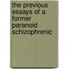 The Previous Essays Of A Former Paranoid Schizophrenic door Milo S. Miles