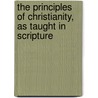 The Principles Of Christianity, As Taught In Scripture by Thomas Bowman