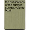 The Publications Of The Surtees Society, Volume Lxxvii door Surtees Society