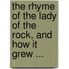 The Rhyme Of The Lady Of The Rock, And How It Grew ... by Anonymous Anonymous