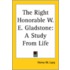 The Right Honorable W. E. Gladstone: A Study From Life