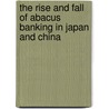 The Rise And Fall Of Abacus Banking In Japan And China door Yuko Arayama