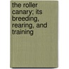 The Roller Canary; Its Breeding, Rearing, And Training by H. W. Guitierrez