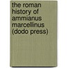 The Roman History Of Ammianus Marcellinus (Dodo Press) by Ammianus Marcellinus