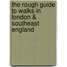The Rough Guide to Walks In London & Southeast England by Judith Bamber