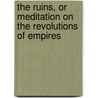 The Ruins, Or Meditation On The Revolutions Of Empires by Constantin Francois de Volney