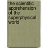 The Scientific Apprehension Of The Superphysical World door W.L. Wilmshurst