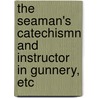 The Seaman's Catechismn And Instructor In Gunnery, Etc by Seaman