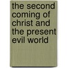 The Second Coming Of Christ And The Present Evil World by Clarence Larkin