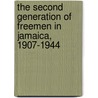 The Second Generation of Freemen in Jamaica, 1907-1944 by Erna Brodber