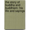 The Story Of Buddha And Buddhism: His Life And Sayings by Unknown