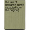 The Tale of Benjamin Bunny (Adapted from the Original) by Beatrix Potter