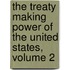 The Treaty Making Power Of The United States, Volume 2