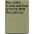 The United States And Latin America After The Cold War