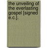 The Unveiling Of The Everlasting Gospel [Signed E.C.]. door Ebenezer Cornwall