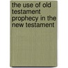 The Use Of Old Testament Prophecy In The New Testament by Henry Wace