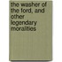 The Washer Of The Ford, And Other Legendary Moralities