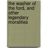 The Washer Of The Ford, And Other Legendary Moralities by William Sharp