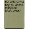 The Water-Cress Boy; Or, Johnnie Moreland (Dodo Press) by Jean L. Watson